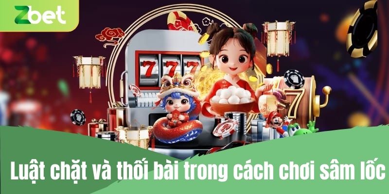 Luật chặt và thối bài trong cách chơi sâm lốc