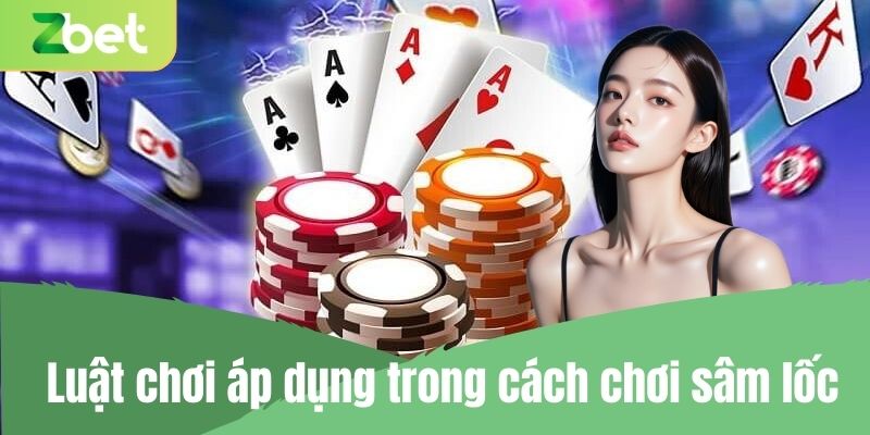 Luật chơi áp dụng chung trong cách chơi sâm lốc