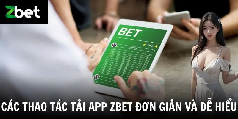 Các thao tác tải app Zbet đơn giản và dễ hiểu