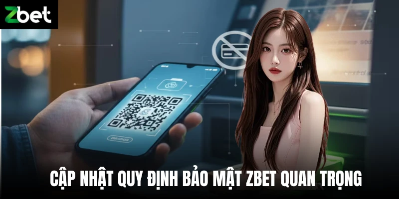 Cập nhật quy định bảo mật Zbet quan trọng 