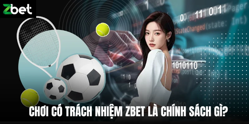 Chơi có trách nhiệm Zbet là chính sách gì? 
