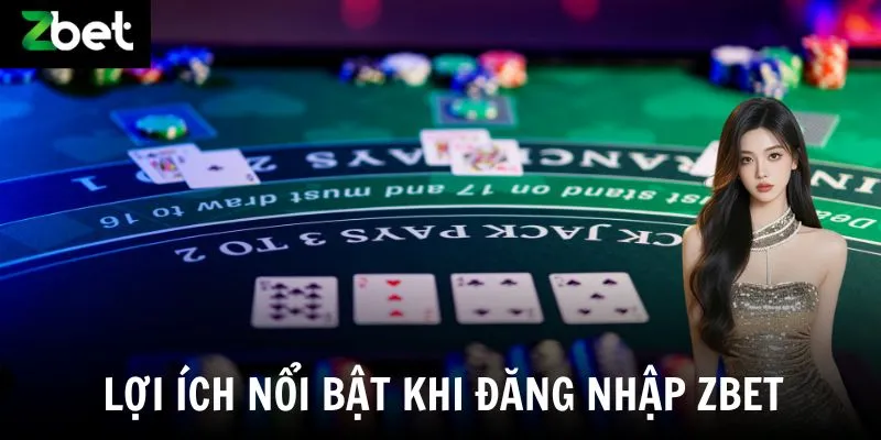 Lợi ích nổi bật khi đăng nhập Zbet