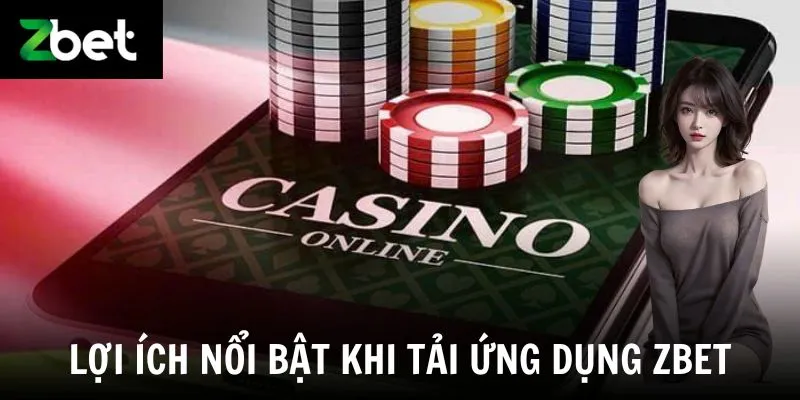 Lợi ích nổi bật khi tải ứng dụng Zbet 