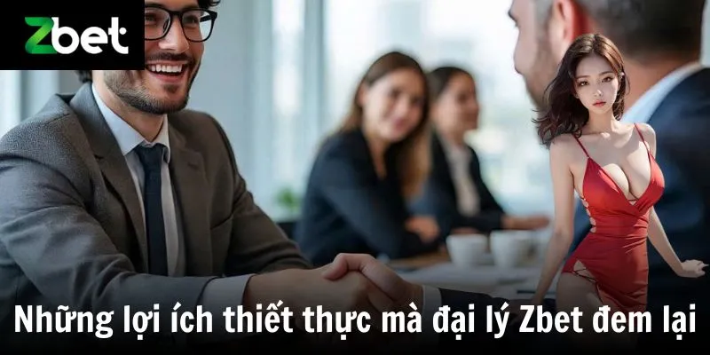 Những lợi ích thiết thực mà đại lý Zbet mang lại