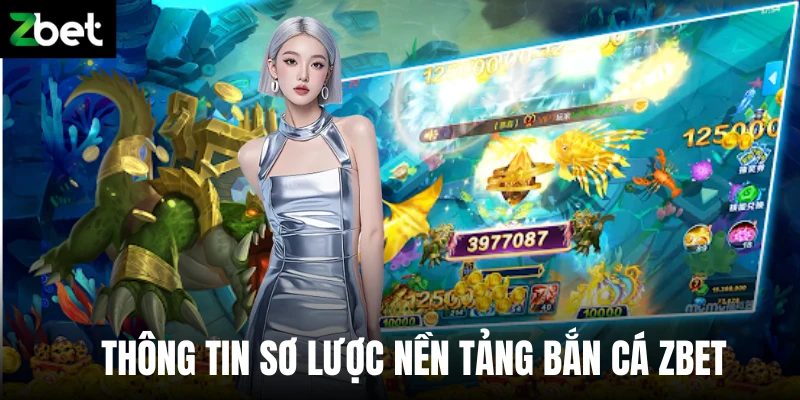 Thông tin sơ lược nền tảng bắn cá Zbet